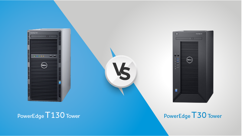 So sánh hai chiếc máy chủ Dell nổi tiếng Dell T130 và T30