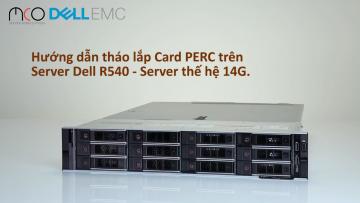 Hướng dẫn cách tháo lắp Card PERC trên server Dell R540-Thế hệ Server 14G