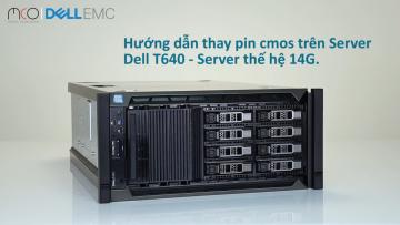 Hướng dẫn thay pin CMOS trên Server Dell T640 - Server Dell thế hệ 14G