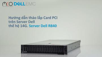Hướng dẫn cách tháo lắp Card PCI trên Server Dell R840 - Server 14G